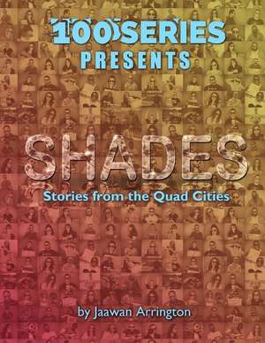 100 Series Presents: Shades: Stories from the Quad Cities de Jaawan Arrington