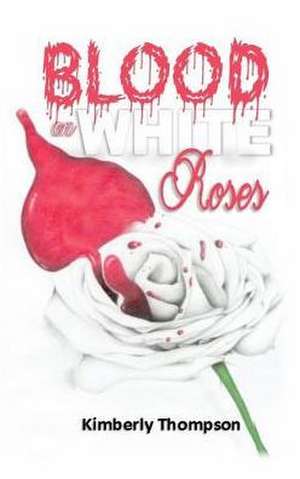 Blood on White Roses de Kimberly Thompson