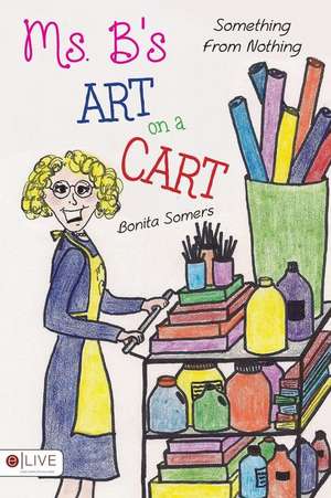 Ms. B's Art On A Cart de Bonita Somers