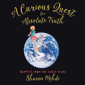 A Curious Quest for Absolute Truth: Snippets from the Early Years de Sharon Mehdi