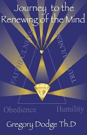 Journey to the Renewing of the Mind: A Walk to Holiness de Greg Dodge Th D.