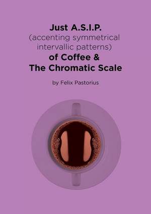 Just A.S.I.P. (accenting symmetrical intervallic patterns) of Coffee & The Chromatic Scale de Felix X. Pastorius