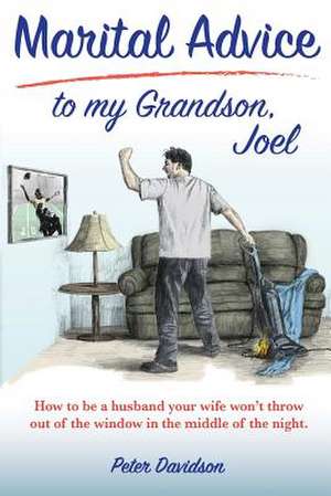 Marital Advice to my Grandson, Joel: How to be a husband your wife won't throw out of the window in the middle of the night. de Peter Davidson