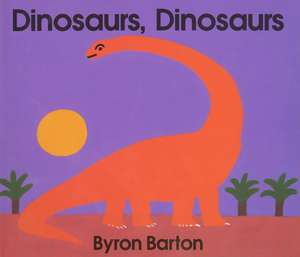 Dinosaurs, Dinosaurs Board Book de Byron Barton