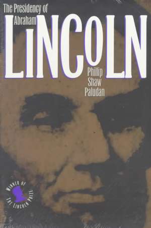 The Presidency of Abraham Lincoln de Phillip Shaw Paludan