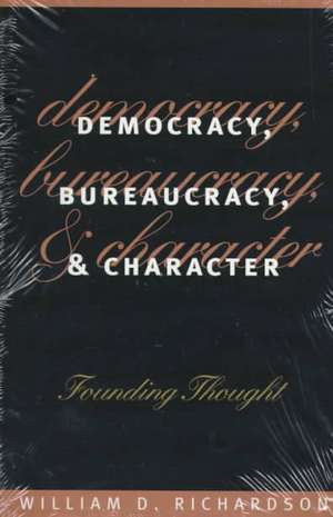 Democracy, Bureaucracy, and Character: Founding Thought de William D. Richardson