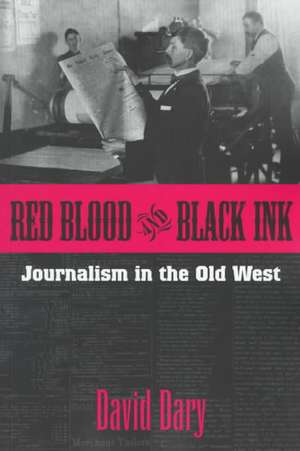 Red Blood and Black Ink: Journalism in the Old West de David Dary