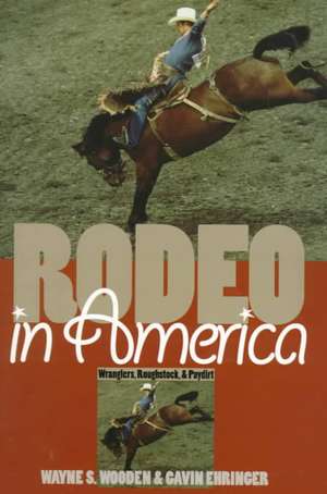 Rodeo in America: Wranglers, Roughstock, and Paydirt de Wayne S. Wooden