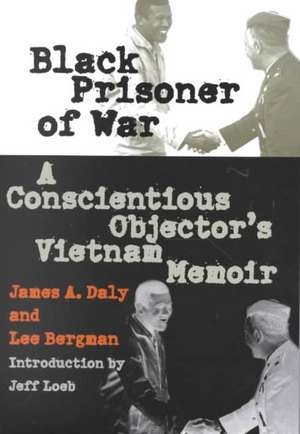 Black Prisoner of War: A Conscientious Objector's Vietnam Memoir de James A. Daly