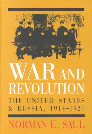 War and Revolution: The United States and Russia, 1914-1921 de Norman E. Saul