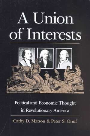 A Union of Interests: Political and Economic Thought in Revolutionary America de Cathy D. Matson