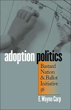 Adoption Politics: Bastard Nation and Ballot Initiative 58 de E. Wayne Carp