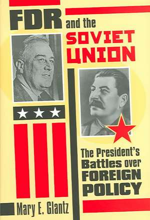 FDR and the Soviet Union: The President's Battles Over Foreign Policy de Mary E. Glantz