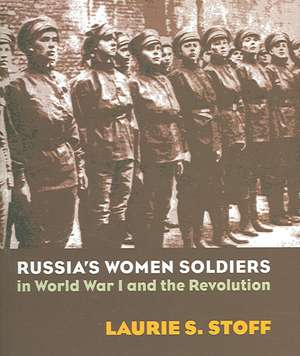 They Fought for the Motherland: Russia's Women Soldiers in World War I and the Revolution de Laurie S. Stoff