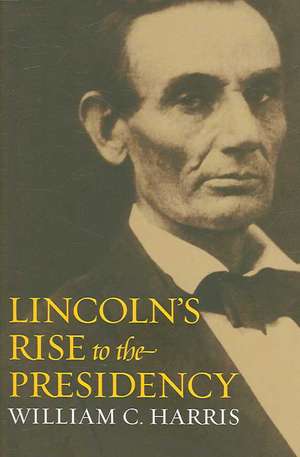 Lincoln's Rise to the Presidency de Jr. Harris, William C.