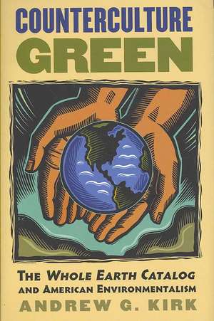 Counterculture Green: The Whole Earth Catalog and American Environmentalism de Andrew G. Kirk