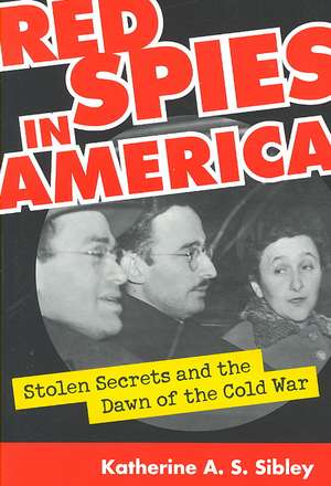 Red Spies in America: Stolen Secrets and the Dawn of the Cold War de Katherine A. S. Sibley