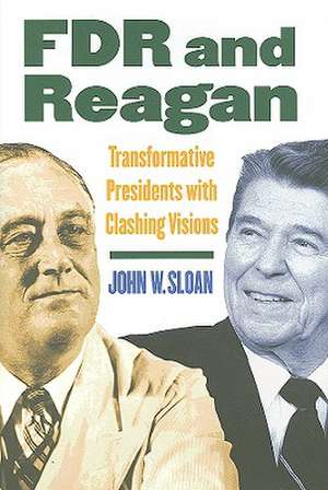 FDR and Reagan: Transformative Presidents with Clashing Visions de John W. Sloan