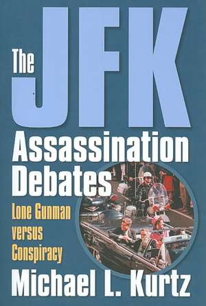 The JFK Assassination Debates de Michael L. Kurtz