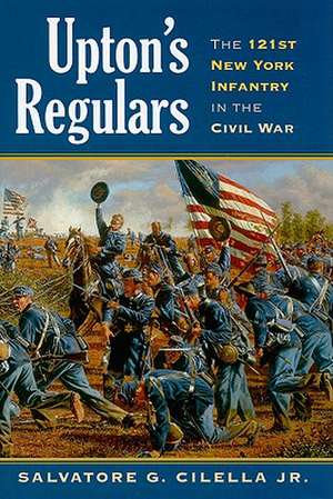 Upton's Regulars: The 121st New York Infantry in the Civil War de Salvatore G., Jr. Cilella