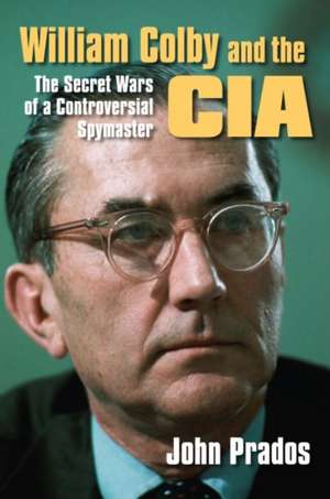 William Colby and the CIA: The Secret Wars of a Controversial Spymaster de John Prados