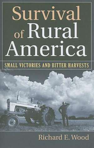 Survival of Rural America: Small Victories and Bitter Harvests de Richard E. Wood