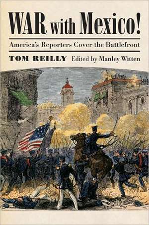 War with Mexico!: America's Reporters Cover the Battlefront de Tom Reilly