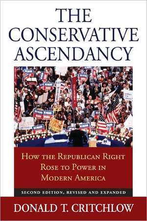 The Conservative Ascendancy: How the Republican Right Rose to Power in Modern America Second Edition, Revised and Expanded de Donald T. Critchlow