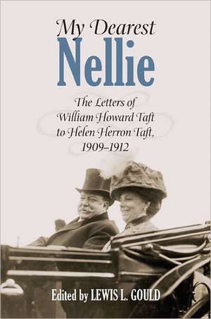 My Dearest Nellie: The Letters of William Howard Taft to Helen Herron Taft, 1909-1912 de William H. Taft