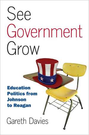 See Government Grow: Education Politics from Johnson to Reagan de Gareth Davies