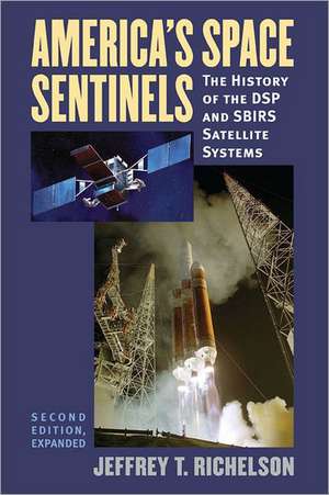 America's Space Sentinels: The History of the DSP and SBIRS Satellite Systems de Jeffrey T. Richelson