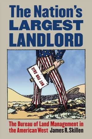 The Nation's Largest Landlord: The Bureau of Land Management in the American West de James R. Skillen