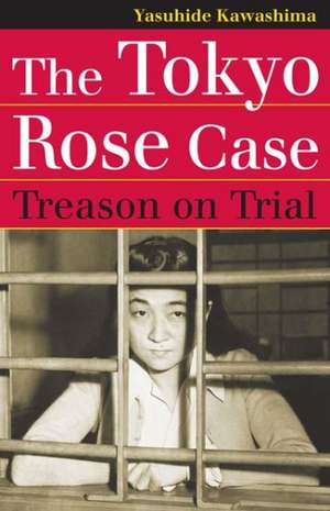 The Tokyo Rose Case: Treason on Trial de Yasuhide Kawashima