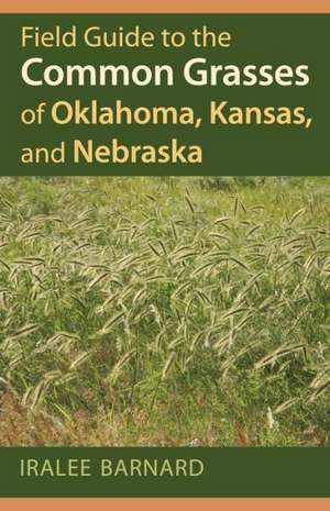 Field Guide to the Common Grasses of Oklahoma, Kansas, and Nebraska de Iralee Barnard