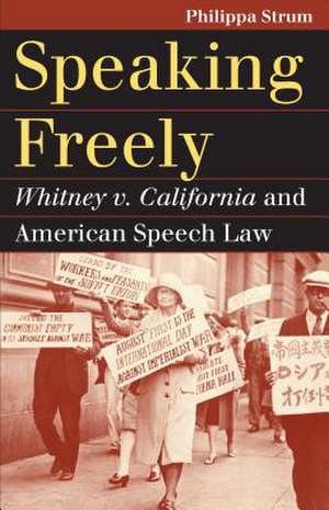 Speaking Freely: Whitney V. California and American Speech Law de Philippa Strum