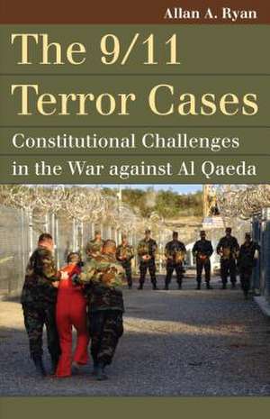 The 9/11 Terror Cases: Constitutional Challenges in the War Against Al Qaeda de Allan A. Ryan