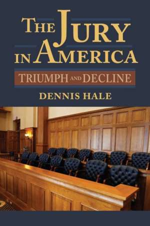 The Jury in America: Triumph and Decline de Dennis Hale