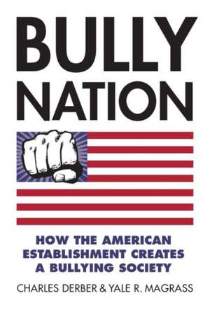 Bully Nation: How the American Establishment Creates a Bullying Society de Charles Derber