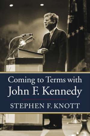 Coming to Terms with John F. Kennedy de Stephen F Knott