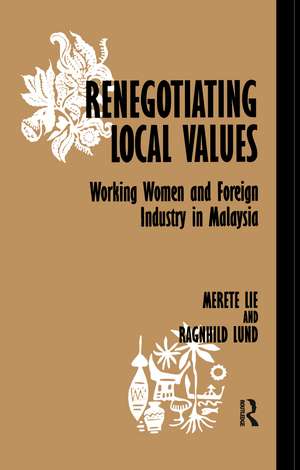 Renegotiating Local Values: Working Women and Foreign Industry in Malaysia de Merete Lie