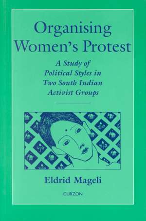 Organising Women's Protest: A Study of Political Styles in Two South Indian Activist Groups de Eldrid Mageli