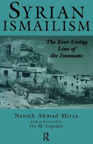 Syrian Ismailism: The Ever Living Line of the Imamate, A.D. 1100--1260 de Nasseh Ahmad Mirza