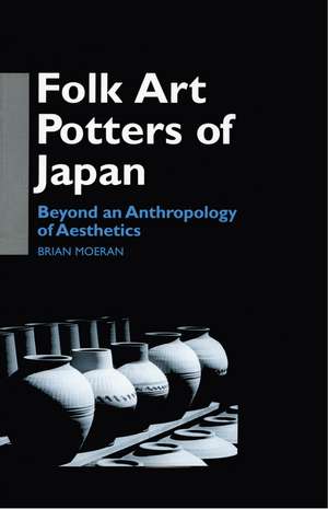 Folk Art Potters of Japan: Beyond an Anthropology of Aesthetics de Brian Moeran