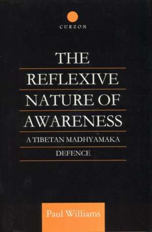 The Reflexive Nature of Awareness: A Tibetan Madhyamaka Defence de Paul Williams