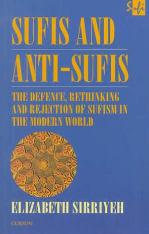 Sufis and Anti-Sufis: The Defence, Rethinking and Rejection of Sufism in the Modern World de Elizabeth Sirriyeh