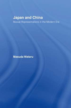 Japan and China: Mutual Representations in the Modern Era de Matsuda Wataru