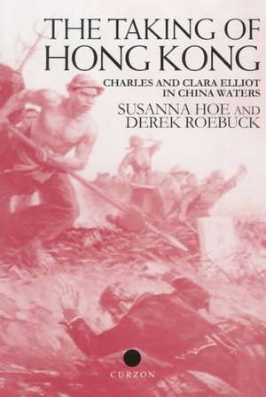 The Taking of Hong Kong: Charles and Clara Elliot in China Waters de Susanna Hoe