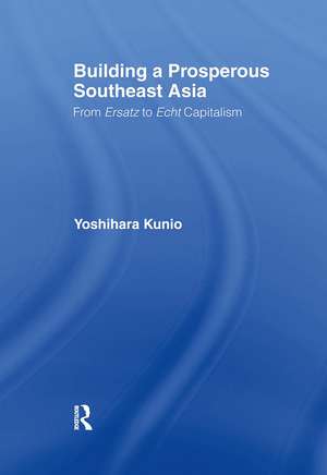 Building a Prosperous Southeast Asia: Moving from Ersatz to Echt Capitalism de Kunio Yoshihara