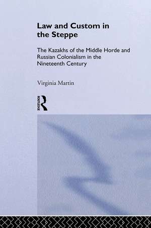 Law and Custom in the Steppe: The Kazakhs of the Middle Horde and Russian Colonialism in the Nineteenth Century de Virginia Martin