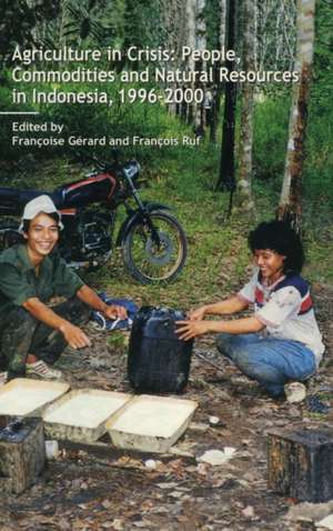 Agriculture in Crisis: People, Commodities and Natural Resources in Indonesia 1996-2001 de Francoise Gerard